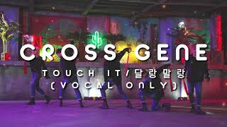 [VOCAL ONLY] CROSS GENE - 달랑말랑 (Touch It)