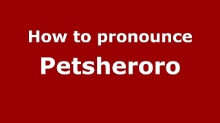How to pronounce Petsheroro