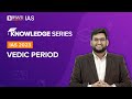 Vedic Period (Explained) | Vedic Age, Civilization | Ancient History for UPSC Prelims & Mains 2022