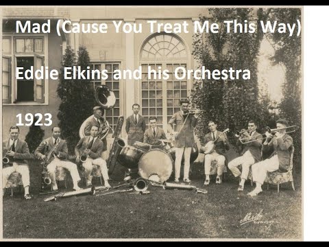 "Mad (Cause You Treat Me This Way)" by Eddie Elkins and his Orchestra, 1923