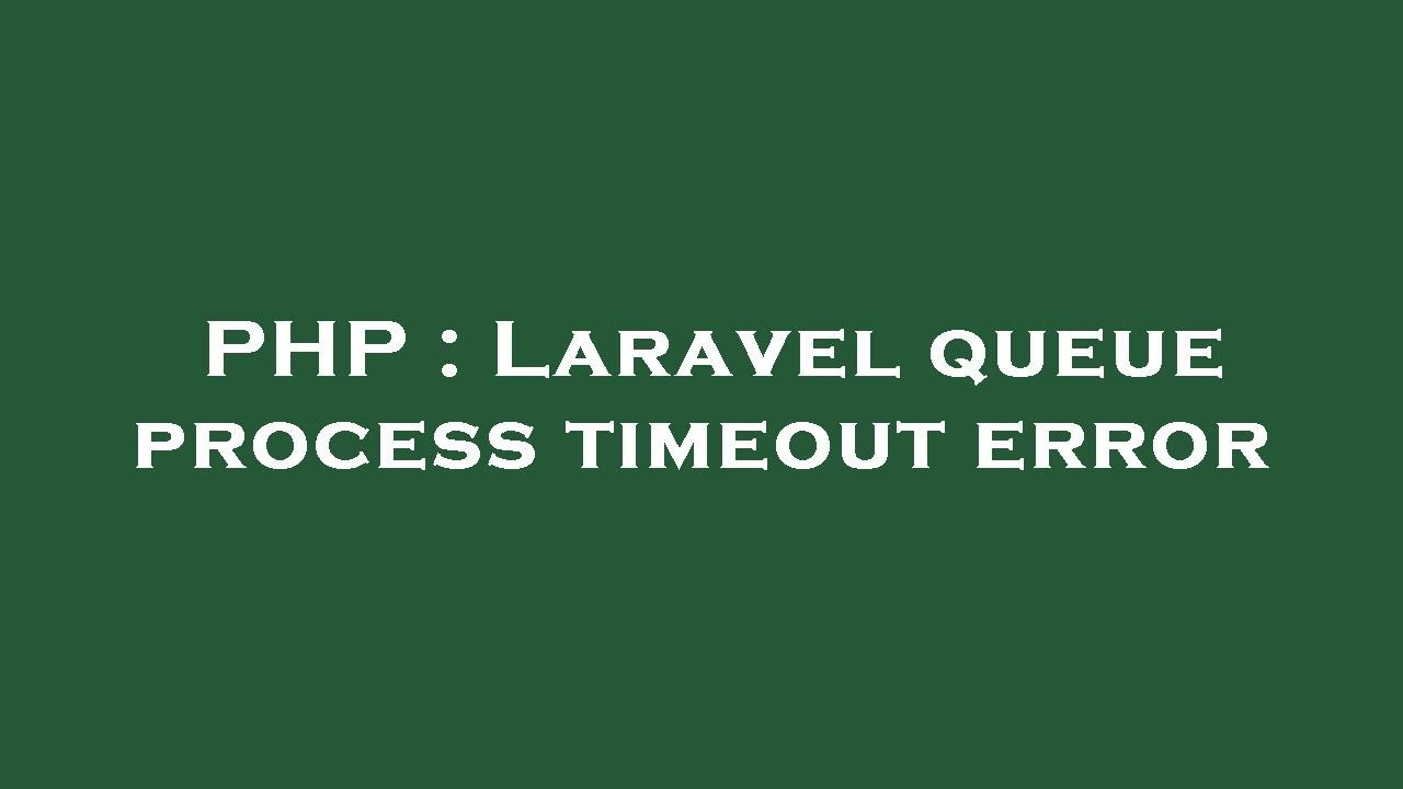 PHP : Laravel queue process timeout error