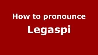 How to pronounce Legaspi