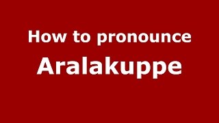 How to pronounce Aralakuppe