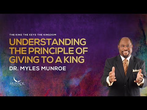 Understanding The Principle of Giving To A King | Dr. Myles Munroe