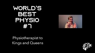World's Best Physio #7: Physio to Kings and Queens