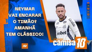 NEYMAR VAI JOGAR? SANTOS E CORINTHIANS SE ENFRENTAM AMANHÃ; HOJE TEM BOTAFOGO X FLAMENGO | CAMISA 10