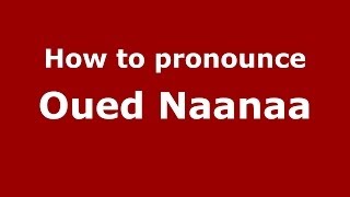 How to pronounce Oued Naanaa