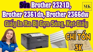 Sửa Máy in Brother 2321D, Brother 2361dn, Brother 2366dw Giấy in ra bị gợn sóng kẹt giấy