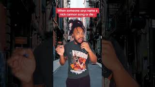 When someone says name a nick cannon song or die