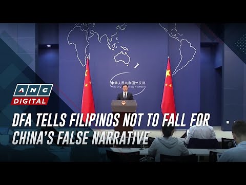 DFA tells Filipinos not to fall for China’s false narrative ANC