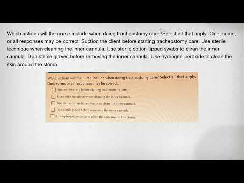 Which actions will the nurse include when doing tracheostomy care?Select all that apply. One, some,