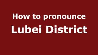 How to pronounce Lubei District
