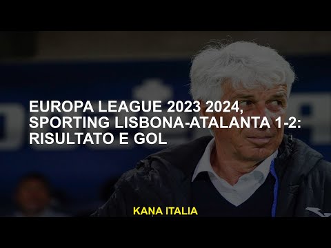 Europa League 2023 2024, Sporting Lisbona-Atalanta 1-2: risultato e gol
