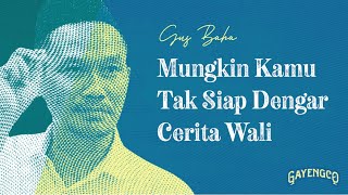 Gus Baha: Mungkin Kamu Tak Siap Dengar Cerita Wali