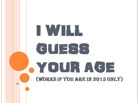 I WILL GUESS YOUR AGE........