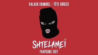 Kalash Criminel - Tête brûlée (Shtelameï Frapcore Edit)