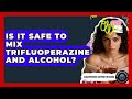 Is It Safe To Mix Trifluoperazine And Alcohol? - Schizophrenia Support Network
