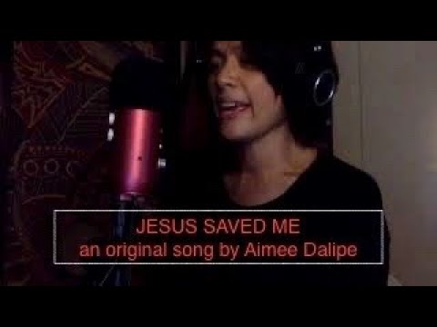 JESUS SAVED ME an original song by Aimee Dalipe