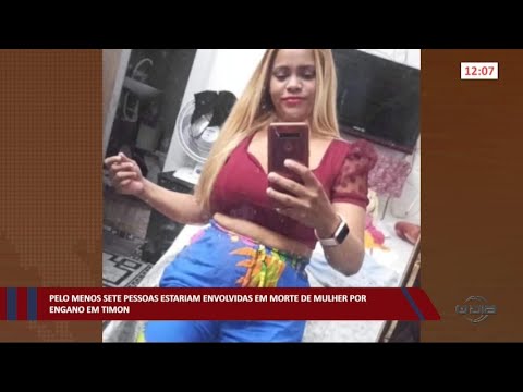 Pelo menos sete pessoas estariam envolvidas em morte de mulher por engano em Timon 21 09 2022