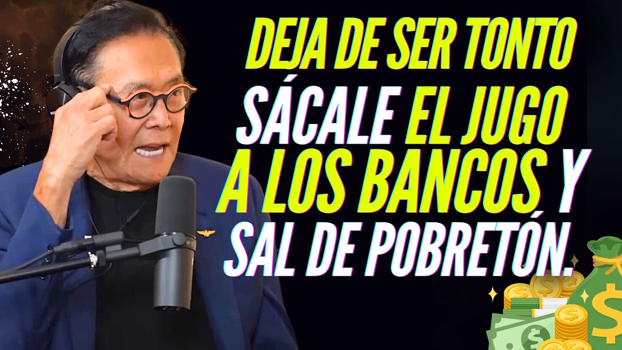 SÁCALE EL JUGO A LOS BANCOS SAL DE POBRE Y TEN EL MEJOR AÑO DE TU VIDA DEJA DE SER TONTO, KIYOSAKI