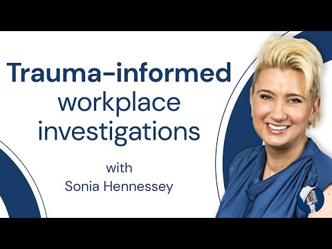 Trauma-informed workplace investigations - with Sonia Hennessey
