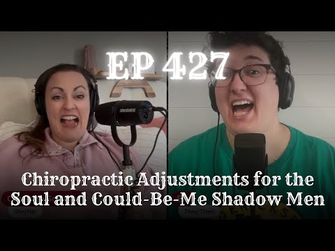 EP 427: Chiropractic Adjustments for the Soul and Could-Be-Me Shadow Men