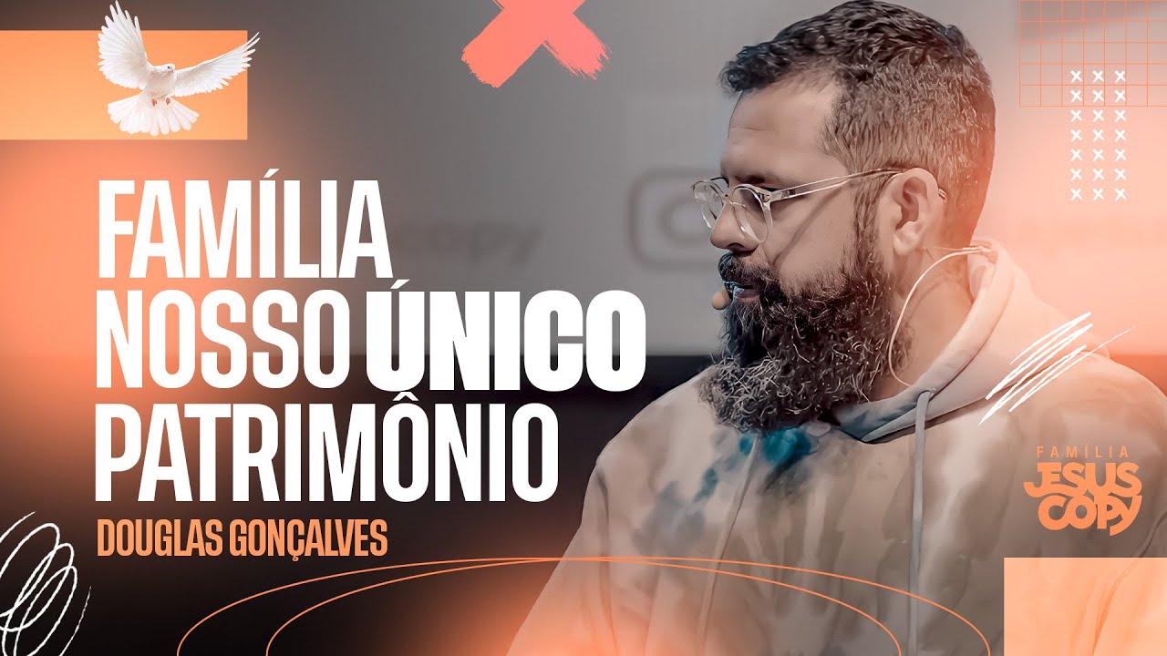 FAMÍLIA NOSSO ÚNICO PATRIMÔNIO | Douglas Gonçalves
