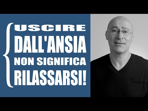 Uscire dall'ansia NON significa rilassarsi!