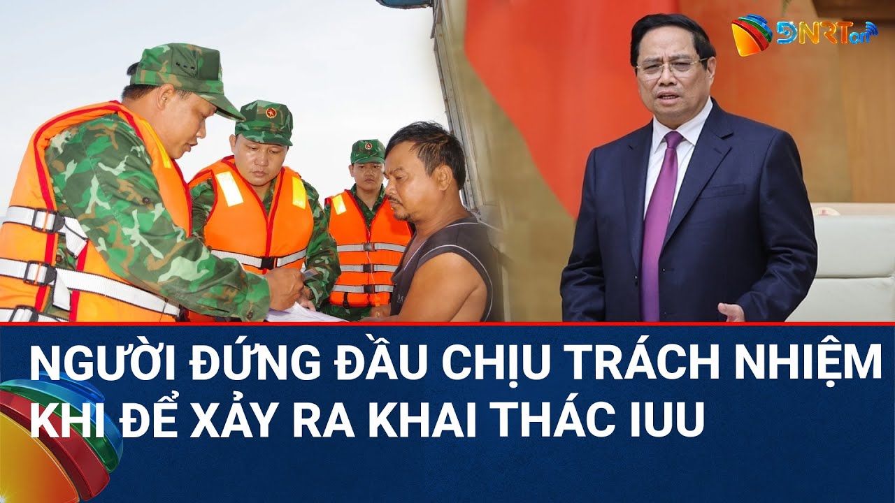 CHÀO NGÀY MỚI | Thủ tướng: Người đứng đầu chịu trách nhiệm khi xảy ra vi phạm khai thác IUU