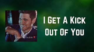 Michael Bublé - I Get A Kick Out Of You (Lyrics)