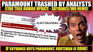 Paramount Is JUNK Analysts Say | MAJOR Star Trek UPDATE | If Skydance Buys Paramount, Kurtzman's OUT