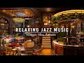 Relaxing Jazz Instrumental Music for Studying, Working☕Cozy Coffee Shop Ambience & Smooth Jazz Music