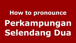 How to pronounce Perkampungan Selendang Dua