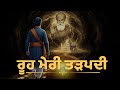 ਰੂਹ ਮੇਰੀ ਤੜਪਦੀ | Rooh Meri Tadapdi | A Heart Touching Shabad | Punjabi Shabad | Punjabi Sufi song