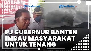 Anak Krakatau sempat Sembur Abu Vulkanik 3.000 Meter, Pj Gubernur Banten Imbau Masyarakat Tenang