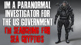 &quot;I&#39;m A Paranormal Investigator For The US Government, I&#39;m Searching For Sea Cryptids&quot; Creepypasta