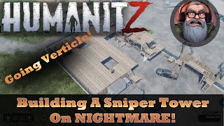 Building A Sniper Tower! HumanitZ Nightmare Gameplay