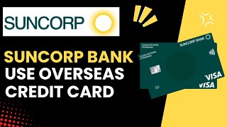 Using Your Suncorp Credit Card Overseas: Fees and Tips - Quick & Easy Guide