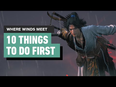 Where Winds Meet - 10 Things to Do First