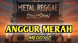 Download lagu ANGGUR MERAH - MEGGY Z (METAL REGGAE VERSION) mp3