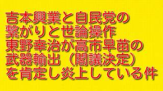 【吉本興業と自民党の繋がりと世論操作】東野幸治が高市早苗の武器輸出（閣議決定）を肯定し炎上している件