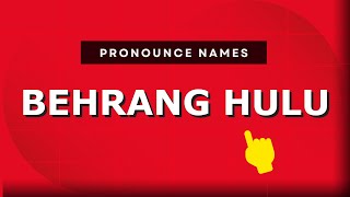 How to pronounce Behrang Hulu