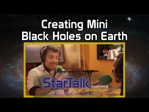 Neil deGrasse Tyson on Creating Mini Black Holes on Earth