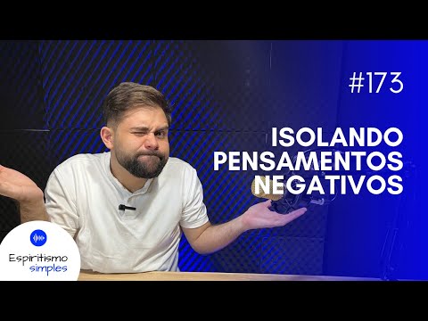 Podcast Espiritismo Simples #173 - Isolando pensamentos negativos