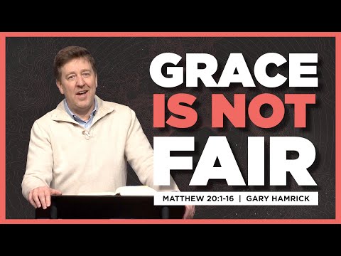 Grace is Not Fair  |  Matthew 20:1-16  |  Gary Hamrick