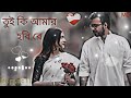 তুই কি আমার হবি রে LOFI Slowed Reverb Bangla LOFI Music Somg