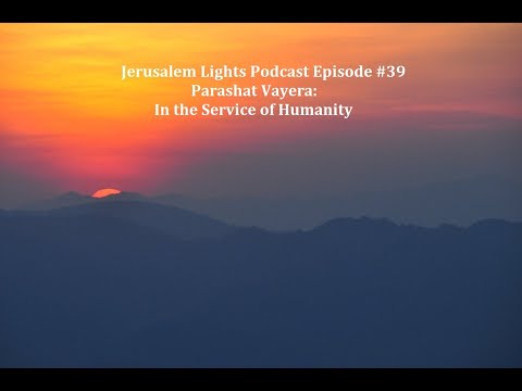 Jerusalem Lights Podcast #39 - Parashat Vayera: In the Service of Humanity