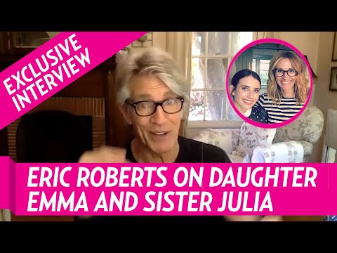 Eric Roberts Says He ‘Loves’ Seeing Sister Julia Roberts With His Daughter Emma Roberts: