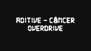 Aditive - Câncer overdrive