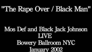 THE RAPE OVER / BLACK MAN- Mos Def and Black Jack Johnson Live